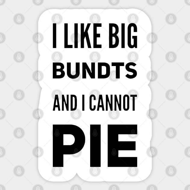 I Like Big Bundts and I Cannot Pie Sticker by Now That's a Food Pun